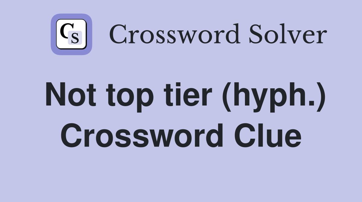 Not top tier (hyph.) Crossword Clue Answers Crossword Solver